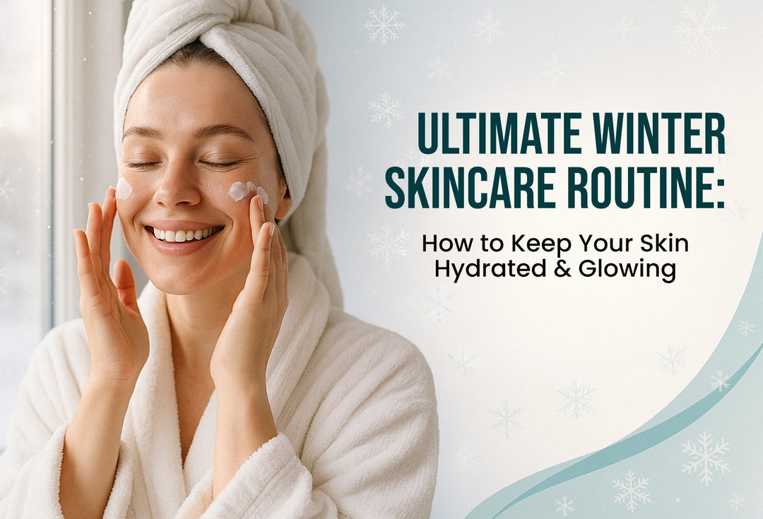 Ultimate Winter Skincare Routine: How to Keep Your Skin Hydrated and Glowing